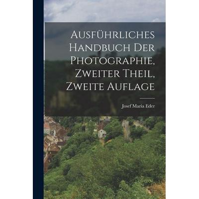 Ausführliches Handbuch der Photographie, Zweiter Theil, Zweite Auflage, Taschenbuch von Josef Maria Eder, Hutson Street Press, 978-1-01-662662-0