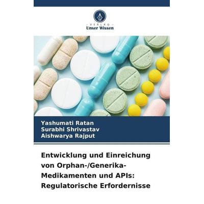 Entwicklung und Einreichung von Orphan-/Generika-Medikamenten und APIs: Regulatorische Erfordernisse, Taschenbuch von Yashumati Ratan,Surabhi