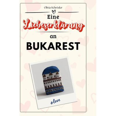 Eine Liebeserklärung an Bukarest, Gebundene Ausgabe von Olivia Schröder, BoD - Books on Demand, 978-3-7591-5562-7