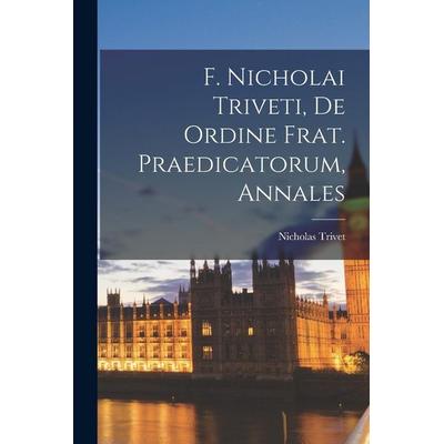F. Nicholai Triveti, de ordine frat. Praedicatorum, Annales, Taschenbuch von Nicholas Trivet, Creative Media Partners, LLC, 978-1-01-676209-0