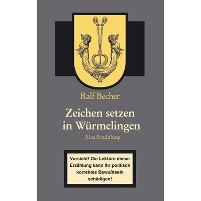 Zeichen setzen in Würmelingen, Taschenbuch von Ralf Becher, BoD – Books on Demand, 978-3-8334-8312-7