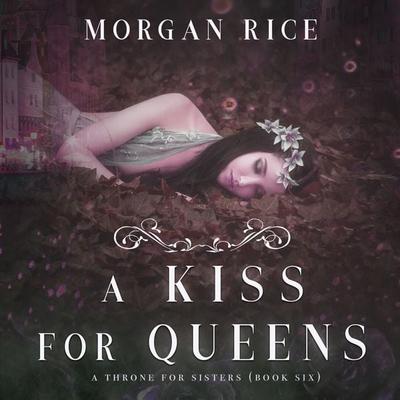 A Kiss for Queens (A Throne for Sisters—Book Six) - Morgan Rice, Audio, 9781640299559