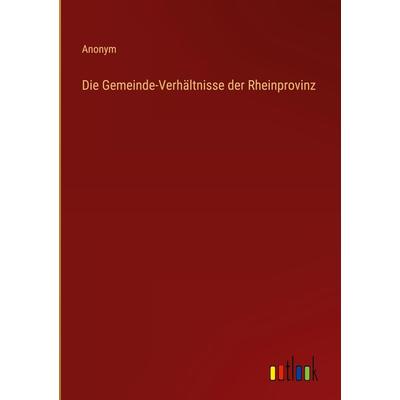 Die Gemeinde-Verhältnisse der Rheinprovinz, Gebundene Ausgabe von Anonym, Outlook, 978-3-368-01345-5
