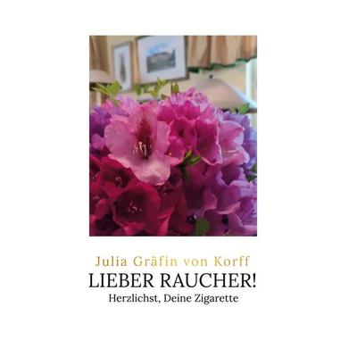 Lieber Raucher!, Gebundene Ausgabe von Julia Gräfin Korff, BoD – Books on Demand, 978-3-7534-1922-0