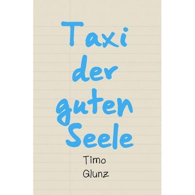 Taxi der guten Seele, Taschenbuch von Timo Glunz, Epubli, 978-3-7502-9172-0