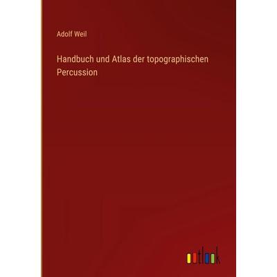 Handbuch und Atlas der topographischen Percussion, Gebundene Ausgabe von Adolf Weil, Outlook, 978-3-368-53050-1