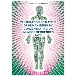 Restoration of Matter of Human Being by Concentrating on Number Sequence - Part 2, Sachbücher von Grigori Grabovoi