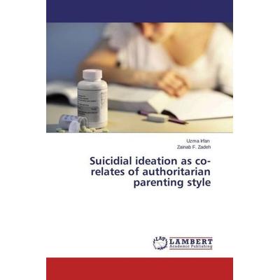 Irfan, U: Suicidial ideation as co-relates of authoritarian, Taschenbuch von Uzma Irfan,Zainab F. Zadeh, LAP LAMBERT Academic Publishing,