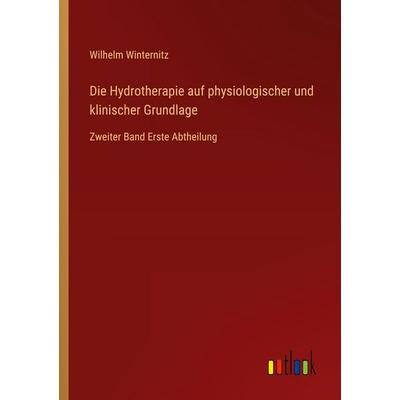 Die Hydrotherapie auf physiologischer und klinischer Grundlage, Taschenbuch von Wilhelm Winternitz, Outlook, 978-3-368-52841-6