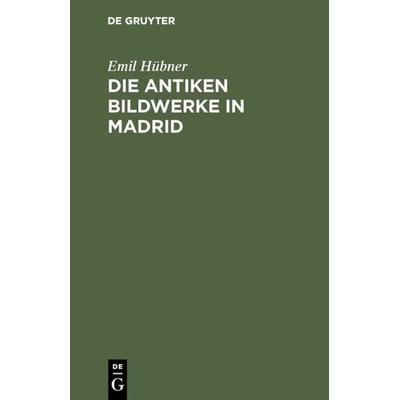 Die antiken Bildwerke in Madrid, Gebundene Ausgabe von Emil Hübner, De Gruyter, 978-3-11-131609-3