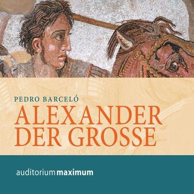 Alexander der Grosse (Ungekürzt) - Pedro Barceló, Audio, 9783534593880