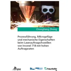Process control, microstructure and mechanical properties in laser cladding of Inconel 718, Fachbücher von Chongliang Zhong