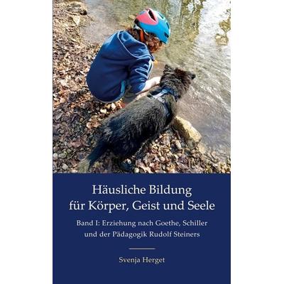 Erziehung nach Goethe, Schiller und der Pädagogik Rudolf Steiners, Taschenbuch von Svenja Herget, BoD – Books on Demand, 978-3-695-11798-7