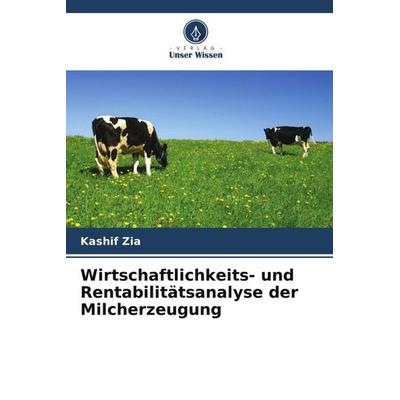 Wirtschaftlichkeits- und Rentabilitätsanalyse der Milcherzeugung, Taschenbuch von Kashif Zia, Verlag Unser Wissen, 978-620-5-25141-6