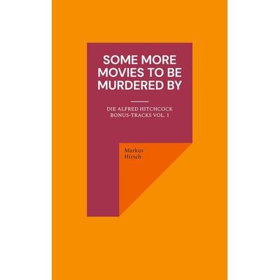 Some More Movies To Be Murdered By, Taschenbuch von Markus Hirsch, BoD – Books on Demand, 978-3-7597-8315-8