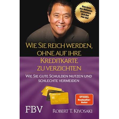 Wie Sie reich werden, ohne auf Ihre Kreditkarte zu verzichten, Taschenbuch von Robert Kiyosaki, Finanzbuch Verlag, 978-3-95972-670-2