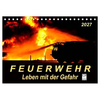 Feuerwehr - Leben mit der Gefahr (Tischkalender 2027 DIN A5 quer), CALVENDO Monatskalender