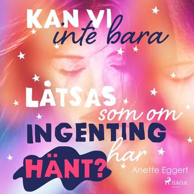 Kan vi inte bara låtsas som om ingenting har hänt? - Anette Eggert, Audio, 9788726998351