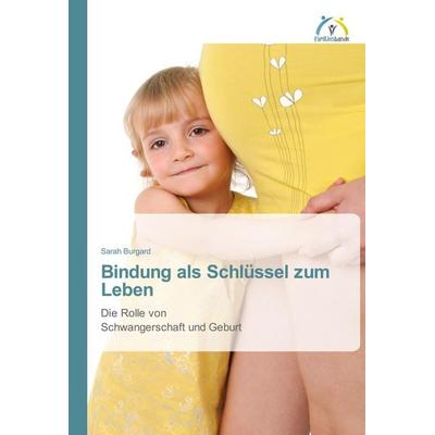 Bindung als Schlüssel zum Leben, Taschenbuch von Sarah Burgard, Familienbande, 978-3-639-62012-2