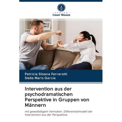 Intervention aus der psychodramatischen Perspektive in Gruppen von Männern, Taschenbuch von Patricia Silvana Ferrarotti,Stella Maris García, Sciencia