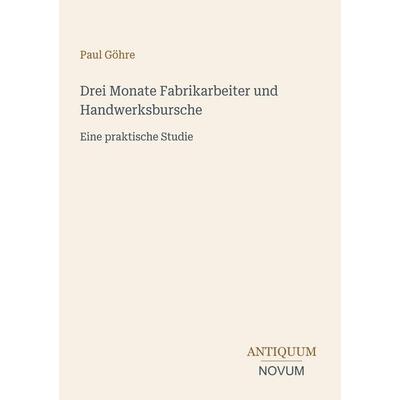 Drei Monate Fabrikarbeiter und Handwerksbursche, Taschenbuch von Paul Göhre, Antiquum Novum Verlag, 978-3-387-44413-1