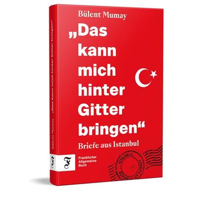 Das kann mich hinter Gitter bringen, Gebundene Ausgabe von Bülent Mumay, Frankfurter Allgemeine Buch, 978-3-96251-213-2