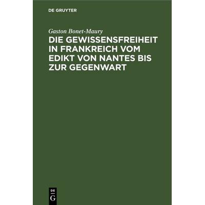 Die Gewissensfreiheit in Frankreich vom Edikt von Nantes bis zur Gegenwart, Gebundene Ausgabe von Gaston Bonet-Maury, De Gruyter, 978-3-11-249147-8