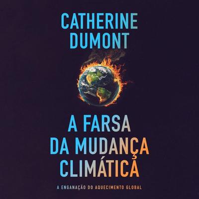 A farsa da mudança climática: A enganação do aquecimento global - Catherine Dumont, Audio, 4066004775685