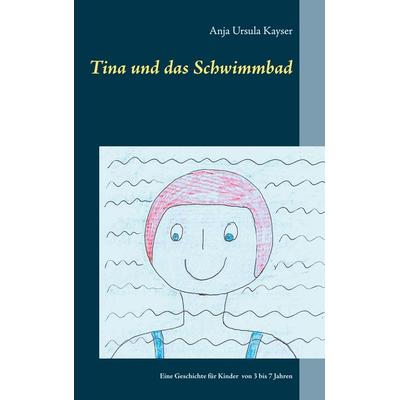 Tina und das Schwimmbad, Taschenbuch von Anja Ursula Kayser, BoD – Books on Demand, 978-3-7534-0839-2