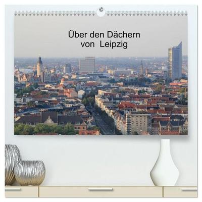Über den Dächern von Leipzig (hochwertiger Premium Wandkalender 2027 DIN A2 quer), Kunstdruck in Hochglanz