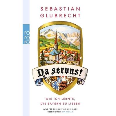 Na servus!, Taschenbuch von Sebastian Glubrecht, Rowohlt Taschenbuch, 978-3-499-24533-6