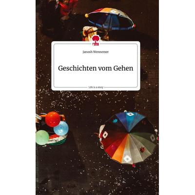 Geschichten vom Gehen. Life is a Story - story.one, Gebundene Ausgabe von Janosh Wennemer, Story.one publishing, 978-3-7108-1965-0