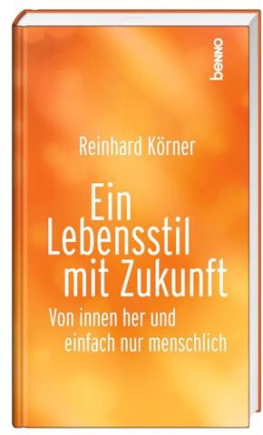 Reinhard Körner - Ein Lebensstil mit Zukunft: Von innen her und einfach nur menschlich - Preis vom 01.10.2026 17:08:56 h