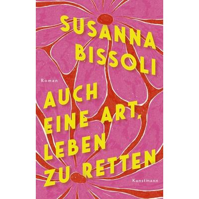Auch eine Art, Leben zu retten, Gebundene Ausgabe von Susanna Bissoli, Kunstmann, A, 978-3-95614-670-1