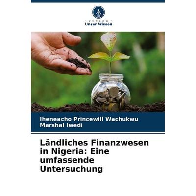 Ländliches Finanzwesen in Nigeria: Eine umfassende Untersuchung, Taschenbuch von Iheneacho Princewill Wachukwu,Marshal Iwedi, Verlag Unser Wissen,