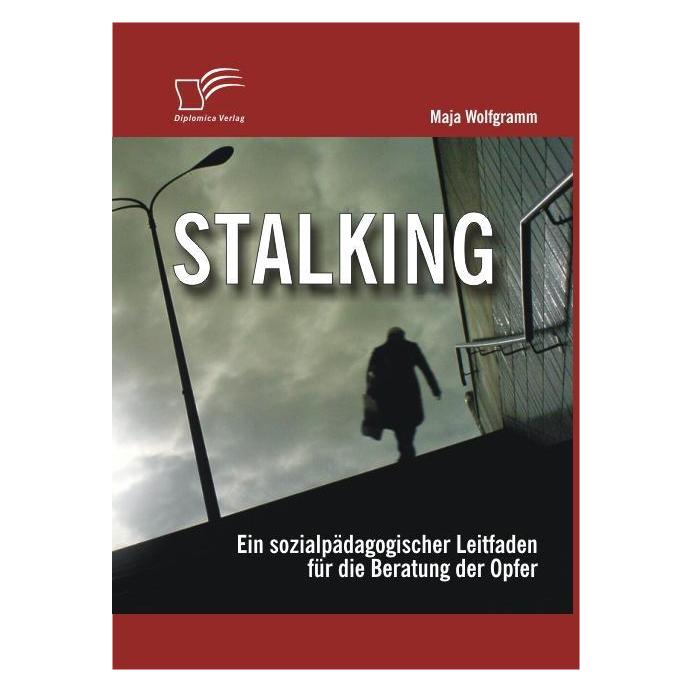 Diplomica Stalking: Ein sozialpädagogischer Leitfaden für die Beratung der Opfer (Deutsch, Softcover, Maja Wolfgramm) (35182879)
