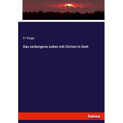 Das verborgene Leben mit Christo in Gott, Taschenbuch von Fr Kopp, Hansebooks, 978-3-7436-1840-4