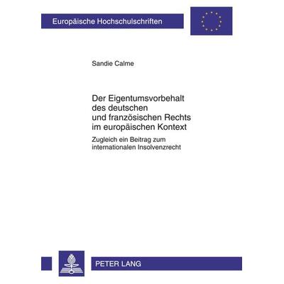 Der Eigentumsvorbehalt des deutschen und franzoesischen Rechts im europaeischen Kontext, Taschenbuch von Sandie Calme, Peter Lang GmbH,