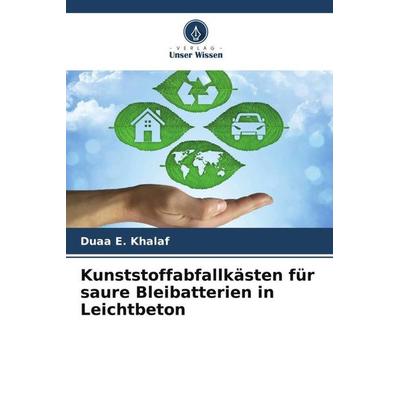 Kunststoffabfallkästen für saure Bleibatterien in Leichtbeton, Taschenbuch von Duaa E. Khalaf,Abeer I. Alward,Suhair K. A. AlHubboubi, Verlag Unser