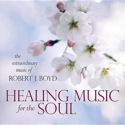 Healing Music for the Soul CD - Robert J. Boyd, CD, 9780738743028