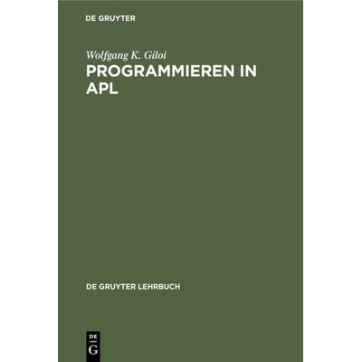 Programmieren in APL, Gebundene Ausgabe von Wolfgang K. Giloi, De Gruyter, 978-3-11-005724-9