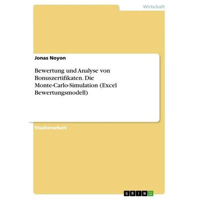 Bewertung und Analyse von Bonuszertifikaten. Die Monte-Carlo-Simulation (Excel Bewertungsmodell), Taschenbuch von Jonas Noyon, GRIN, 978-3-668-43239-0