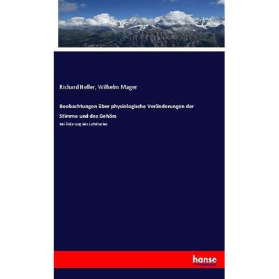 Beobachtungen über physiologische Veränderungen der Stimme und des Gehörs, Taschenbuch von Richard Heller,Wilhelm Mager, Hansebooks, 978-3-337-98306-2