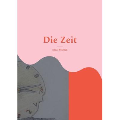 Die Zeit, Taschenbuch von Klaus Mühlen, BoD – Books on Demand, 978-3-7568-4447-0