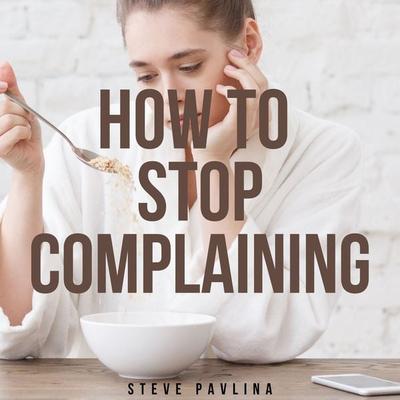 How to Stop Complaining - Steve Pavlina, Audio, 4061707338694