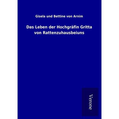Das Leben der Hochgräfin Gritta von Rattenzuhausbeiuns, Taschenbuch von Gisela und Bettine Arnim, BoD - Books on Demand