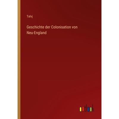 Geschichte der Colonisation von Neu-England, Taschenbuch von Talvj, Outlook, 978-3-368-70880-1