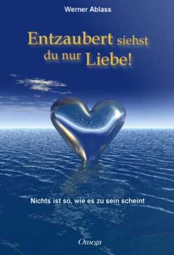 Werner Ablass - Entzaubert siehst du nur Liebe. Nichts ist so, wie es zu sein scheint - Preis vom 13.10.2026 19:28:25 h