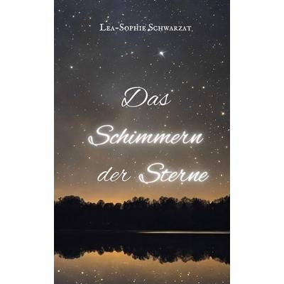 Das Schimmern der Sterne, Taschenbuch von Lea-Sophie Schwarzat, Tredition, 978-3-384-18369-9