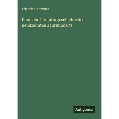 Deutsche Literaturgeschichte des neunzehnten Jahrhunderts, Gebundene Ausgabe von Friedrich Kummer, Antigonos Verlag, 978-3-563-94612-1